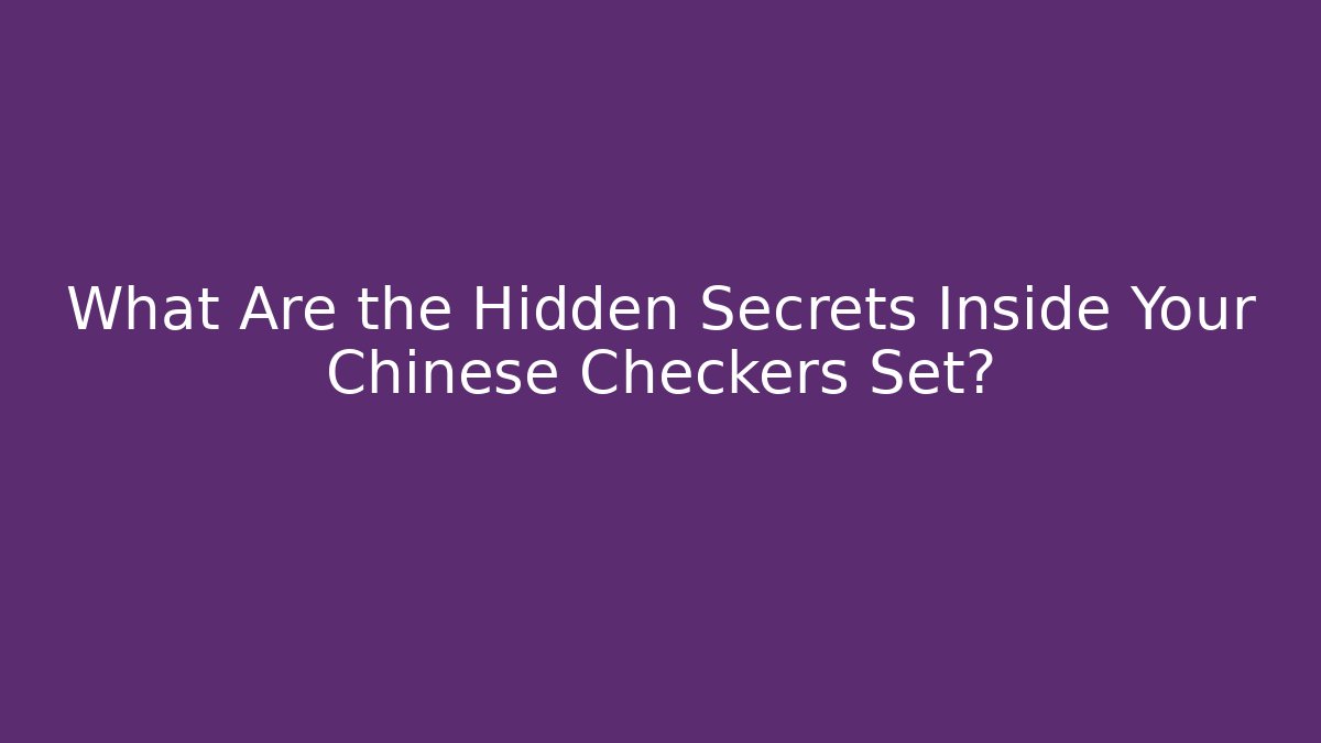 What Are the Hidden Secrets Inside Your Chinese Checkers Set? - Create More Assets
