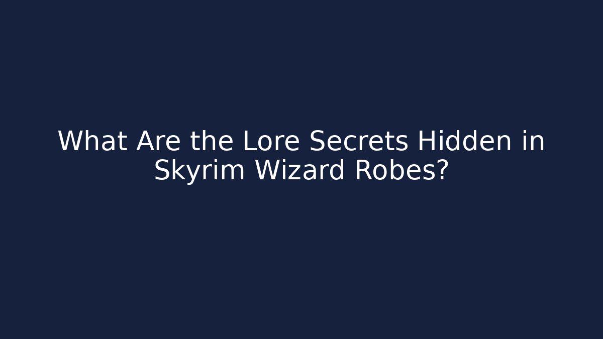 What Are the Lore Secrets Hidden in Skyrim Wizard Robes?