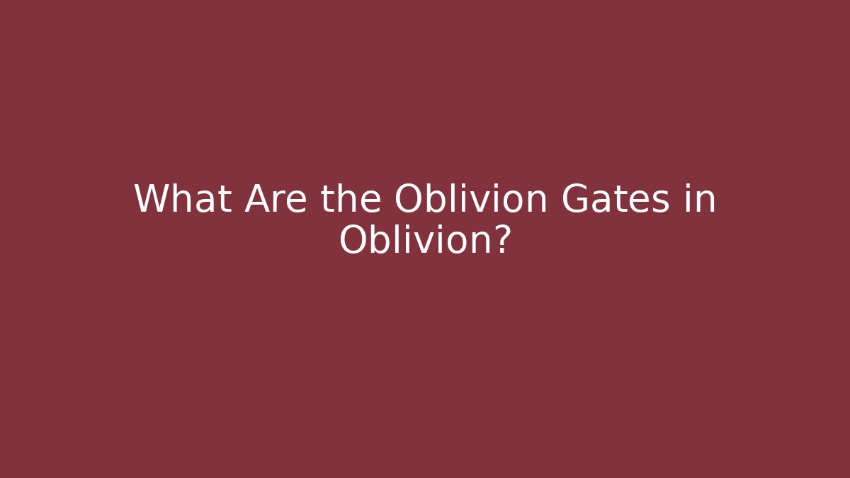 What Are the Oblivion Gates in Oblivion?