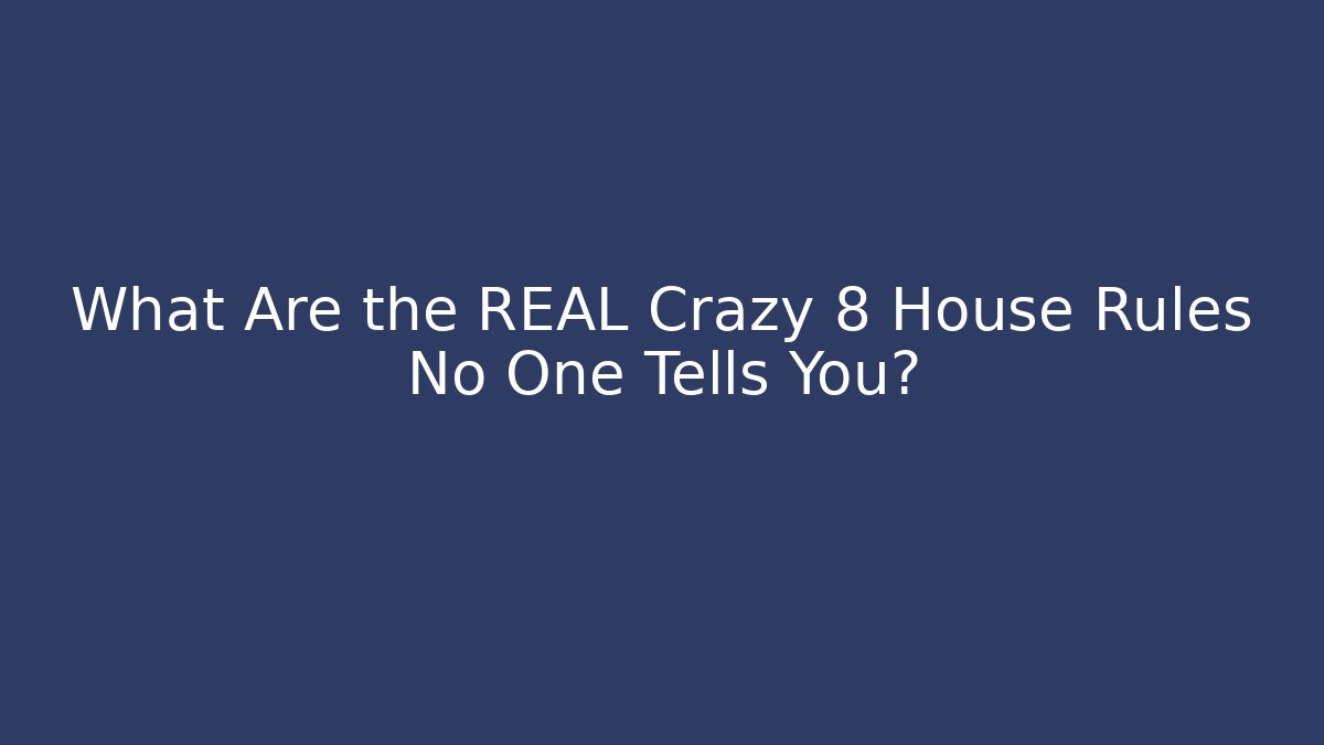 What Are the REAL Crazy 8 House Rules No One Tells You?