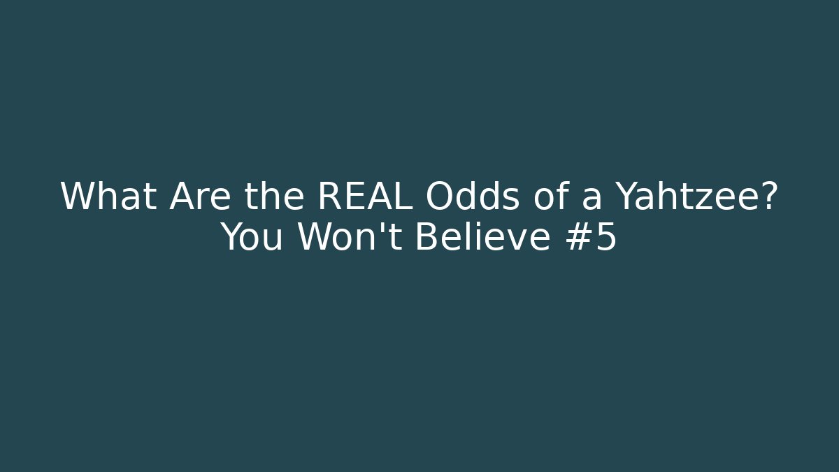 What Are the REAL Odds of a Yahtzee? You Won't Believe #5