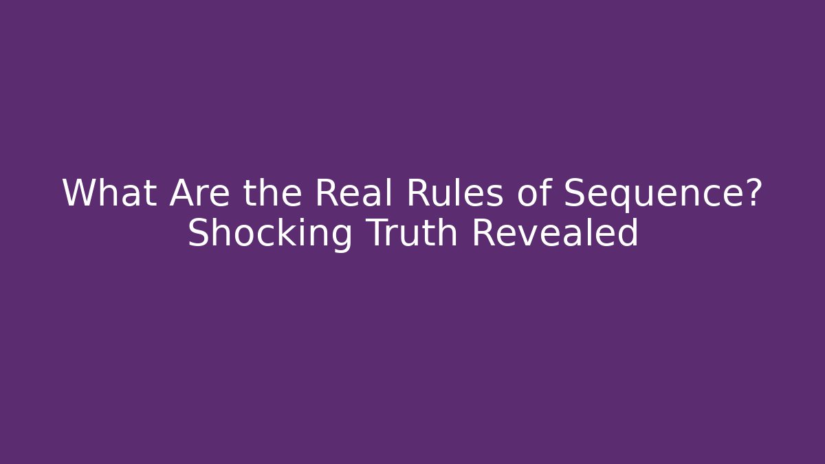 What Are the Real Rules of Sequence? Shocking Truth Revealed
