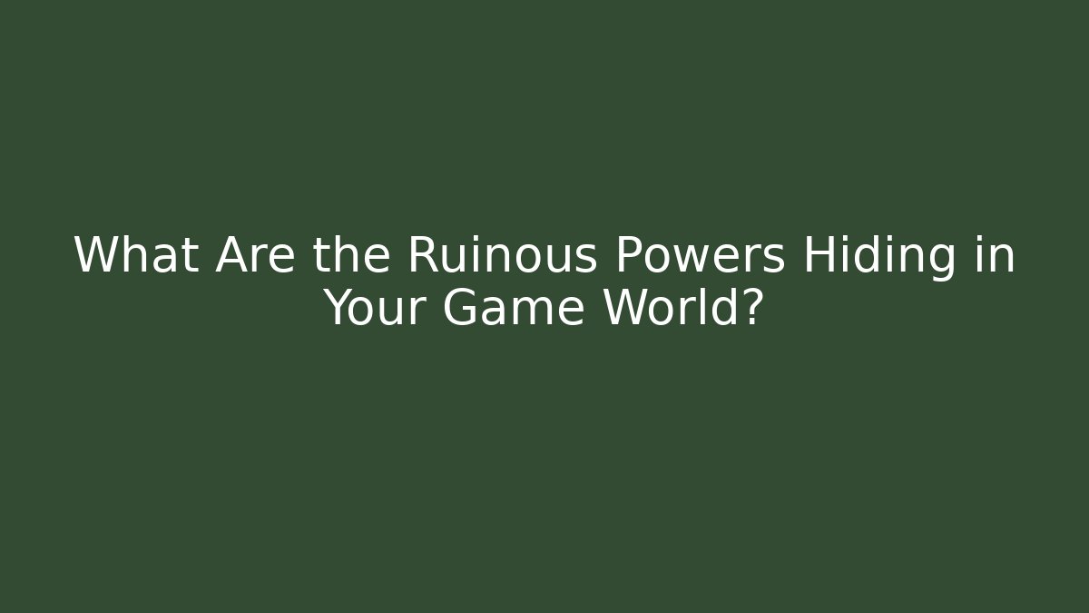 What Are the Ruinous Powers Hiding in Your Game World?