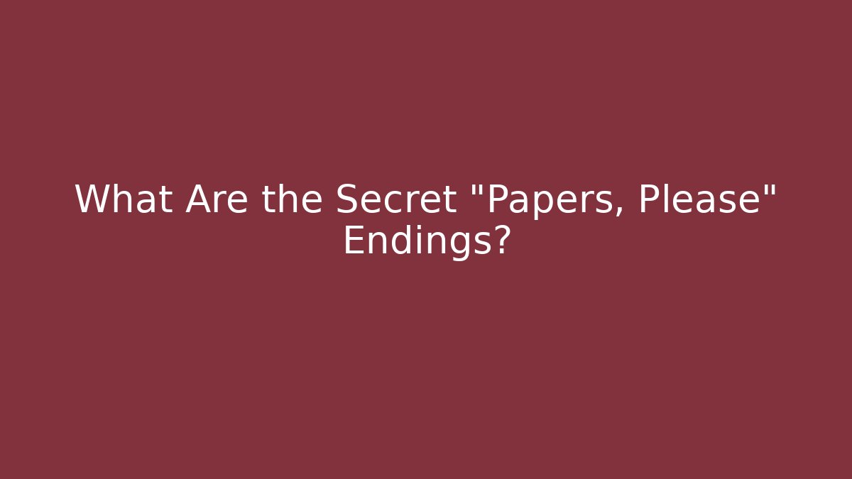 What Are the Secret "Papers, Please" Endings? - Create More Assets