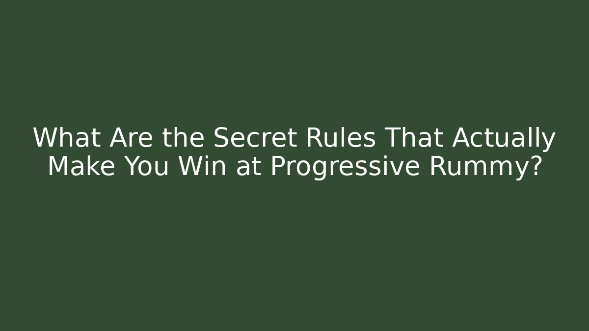 What Are the Secret Rules That Actually Make You Win at Progressive Rummy?