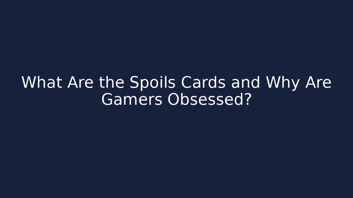 What Are the Spoils Cards and Why Are Gamers Obsessed?