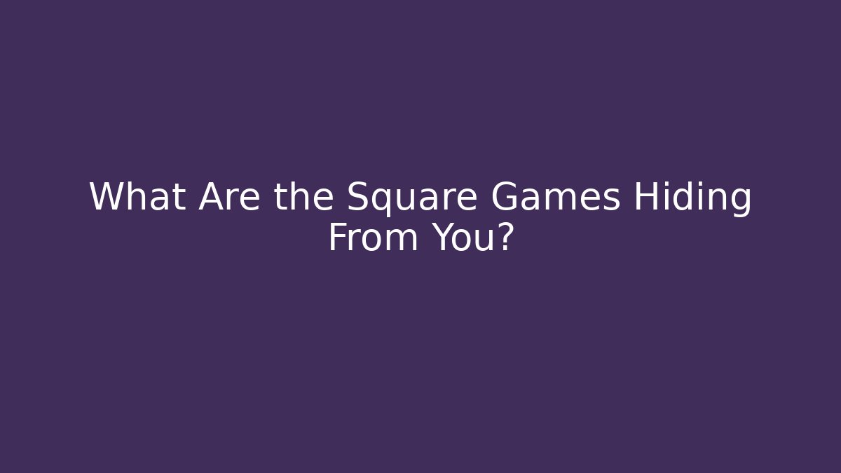 What Are the Square Games Hiding From You? - Create More Assets