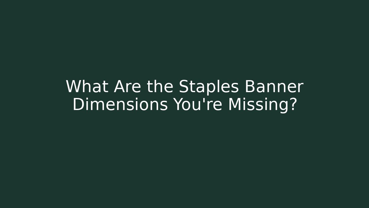 What Are the Staples Banner Dimensions You’re Missing?