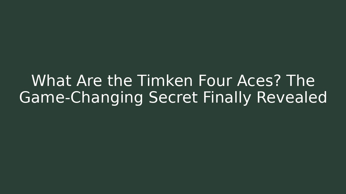 What Are the Timken Four Aces? The Game-Changing Secret Finally Revealed