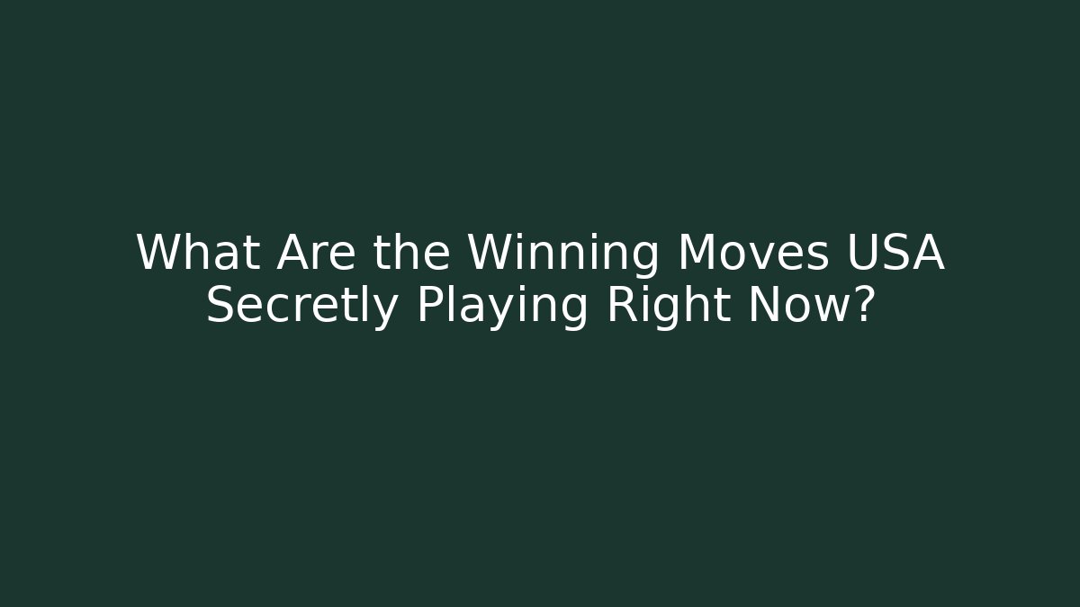 What Are the Winning Moves USA Secretly Playing Right Now?
