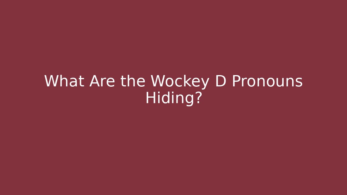 What Are the Wockey D Pronouns Hiding?