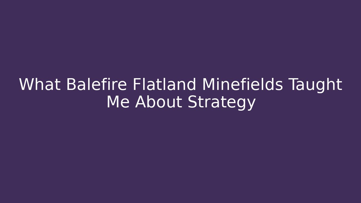 What Balefire Flatland Minefields Taught Me About Strategy