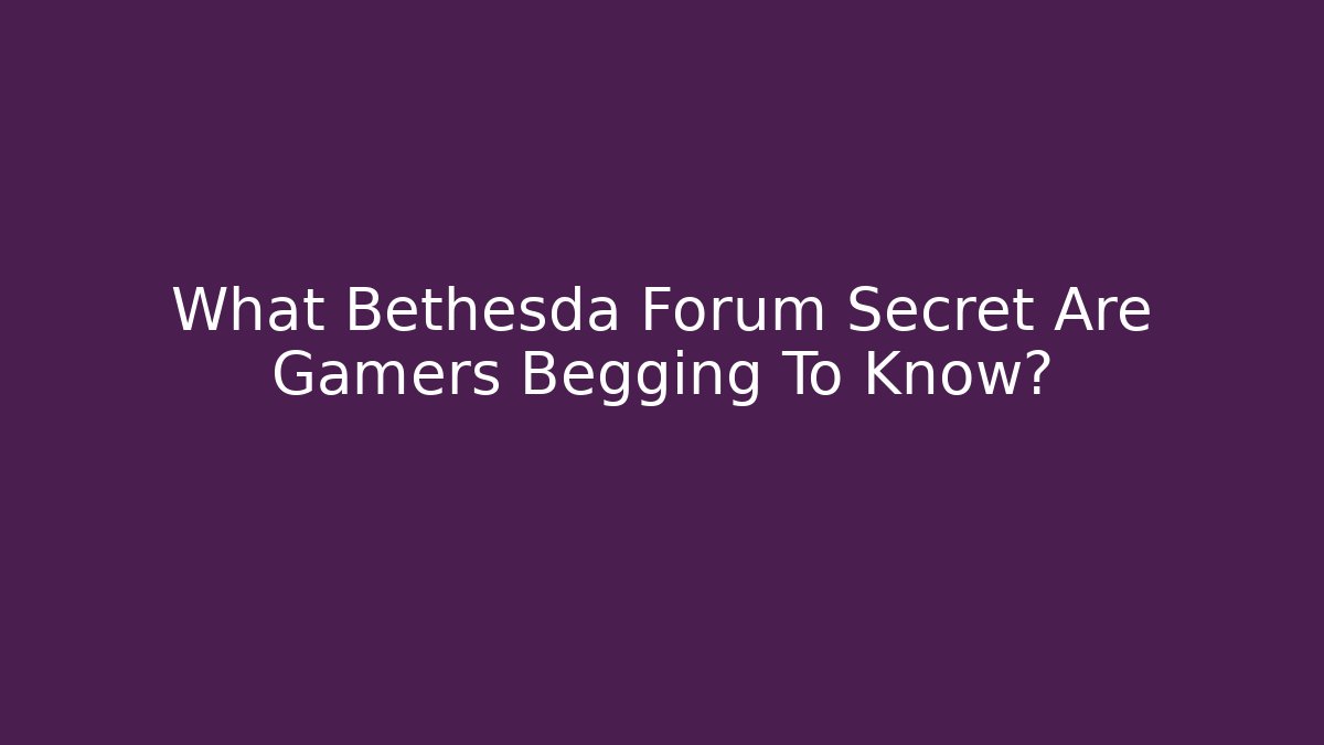 What Bethesda Forum Secret Are Gamers Begging To Know?