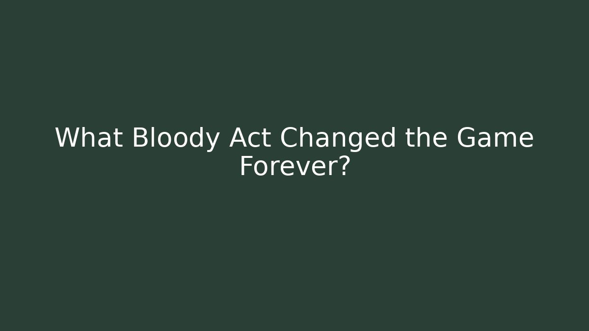 What Bloody Act Changed the Game Forever?