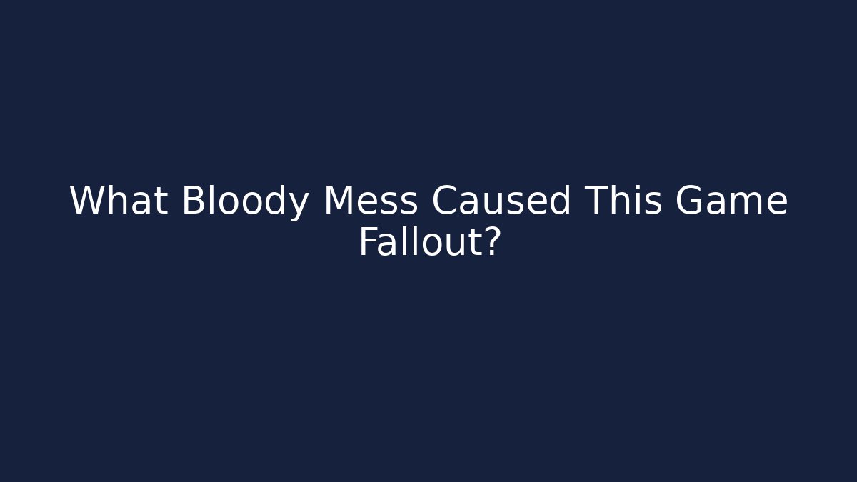 What Bloody Mess Caused This Game Fallout?