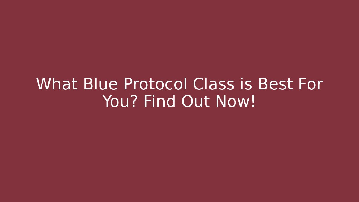 What Blue Protocol Class is Best For You? Find Out Now!