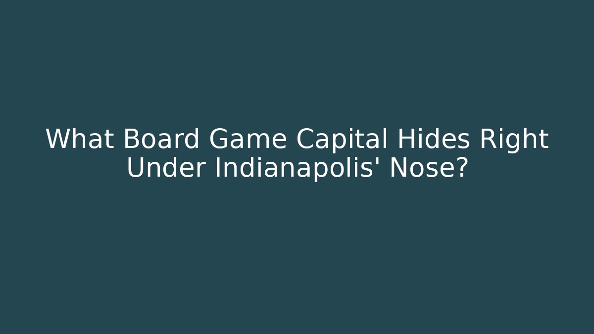 What Board Game Capital Hides Right Under Indianapolis' Nose?