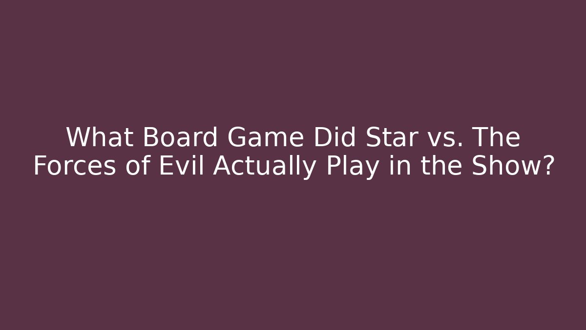 What Board Game Did Star vs. The Forces of Evil Actually Play in the Show?