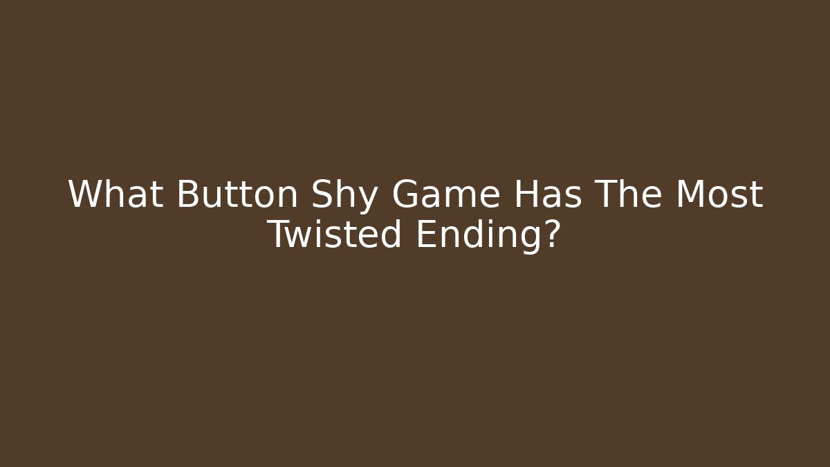 What Button Shy Game Has The Most Twisted Ending?