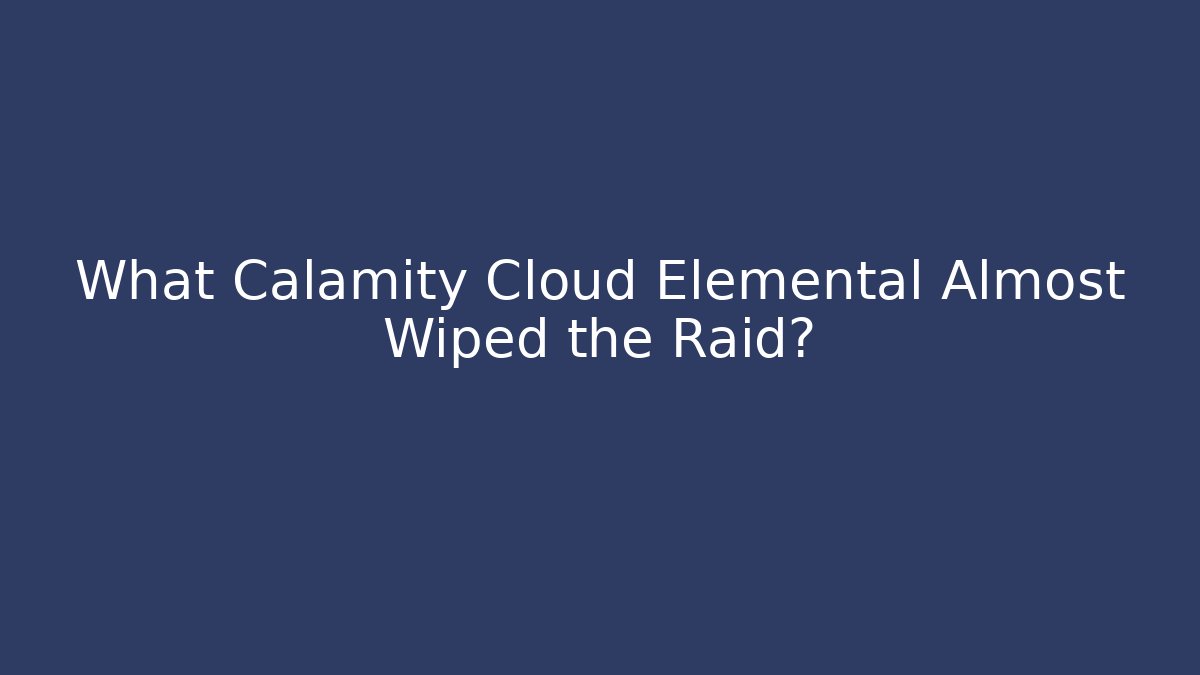 What Calamity Cloud Elemental Almost Wiped the Raid?