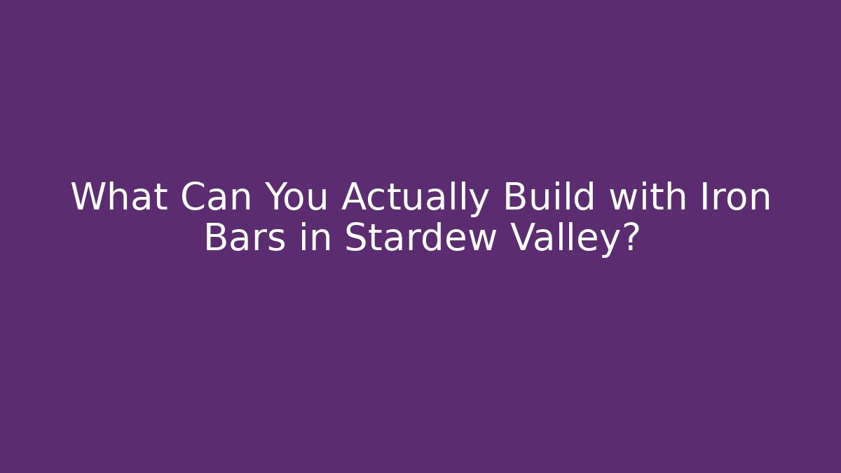 What Can You Actually Build with Iron Bars in Stardew Valley?