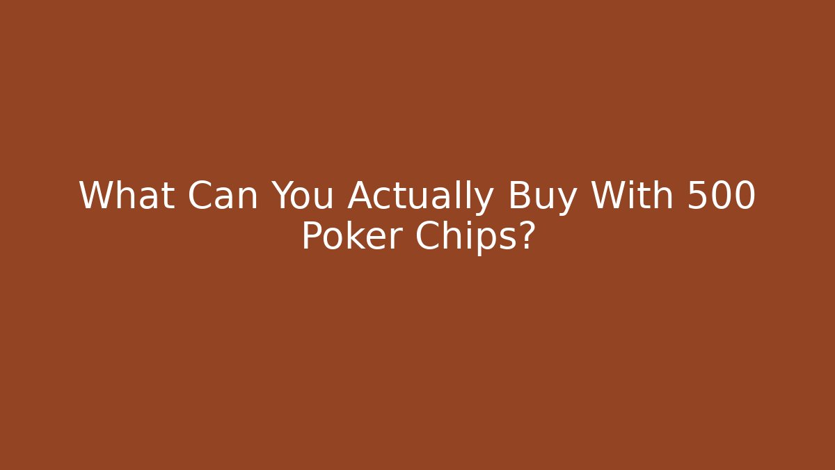 What Can You Actually Buy With 500 Poker Chips?