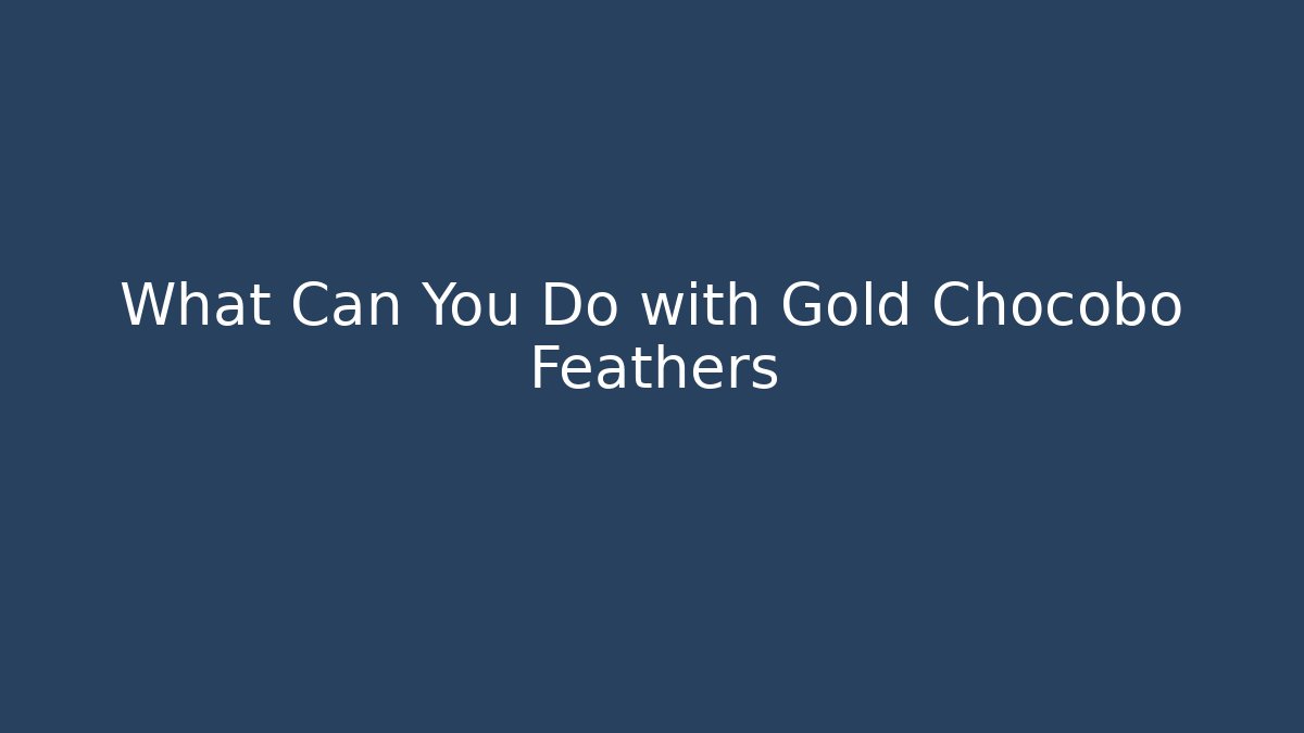 What Can You Do with Gold Chocobo Feathers