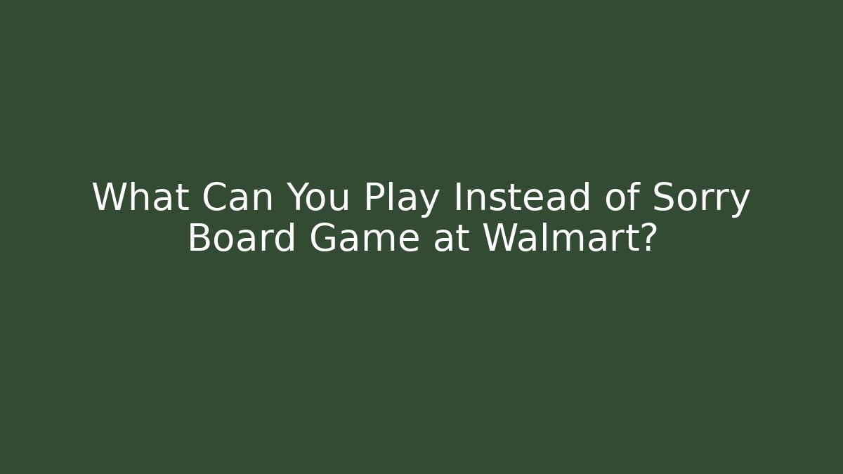 What Can You Play Instead of Sorry Board Game at Walmart?