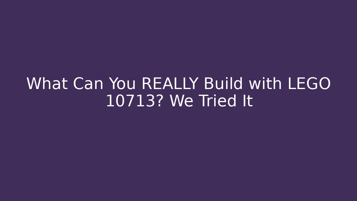 What Can You REALLY Build with LEGO 10713? We Tried It