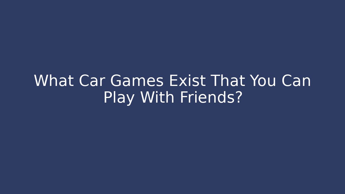 What Car Games Exist That You Can Play With Friends?