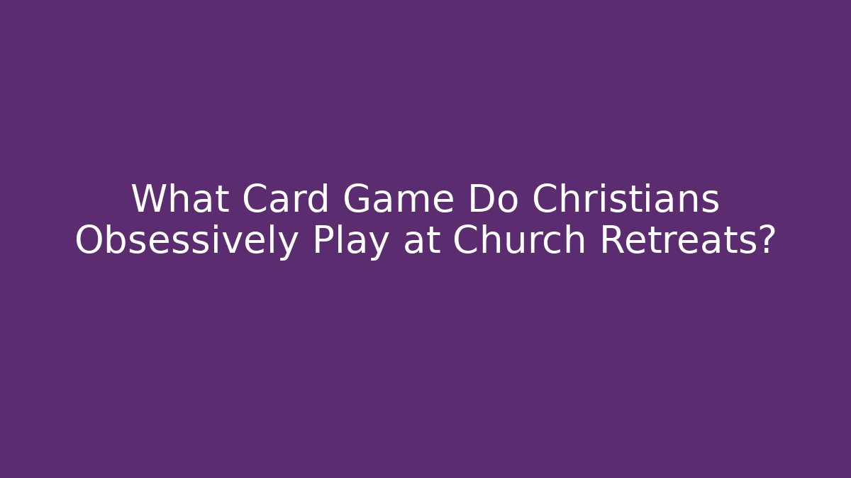 What Card Game Do Christians Obsessively Play at Church Retreats?