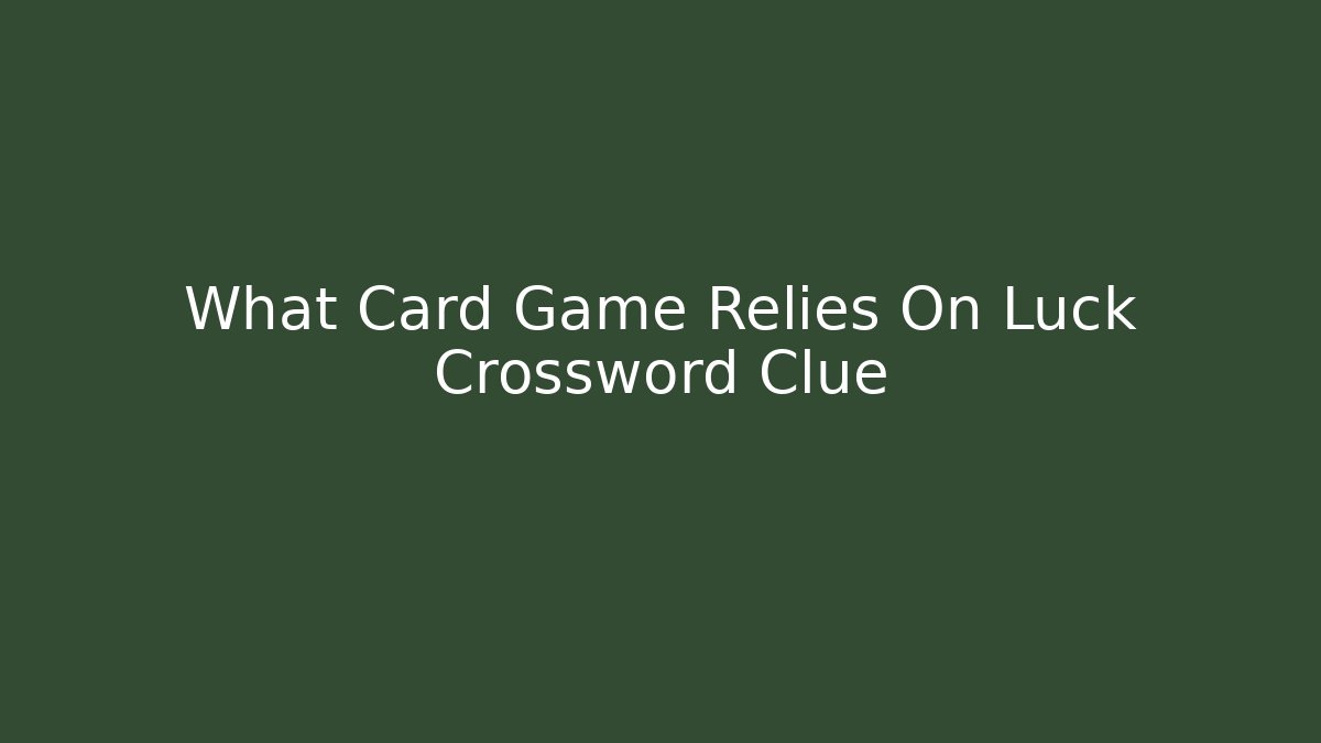 What Card Game Relies On Luck Crossword Clue