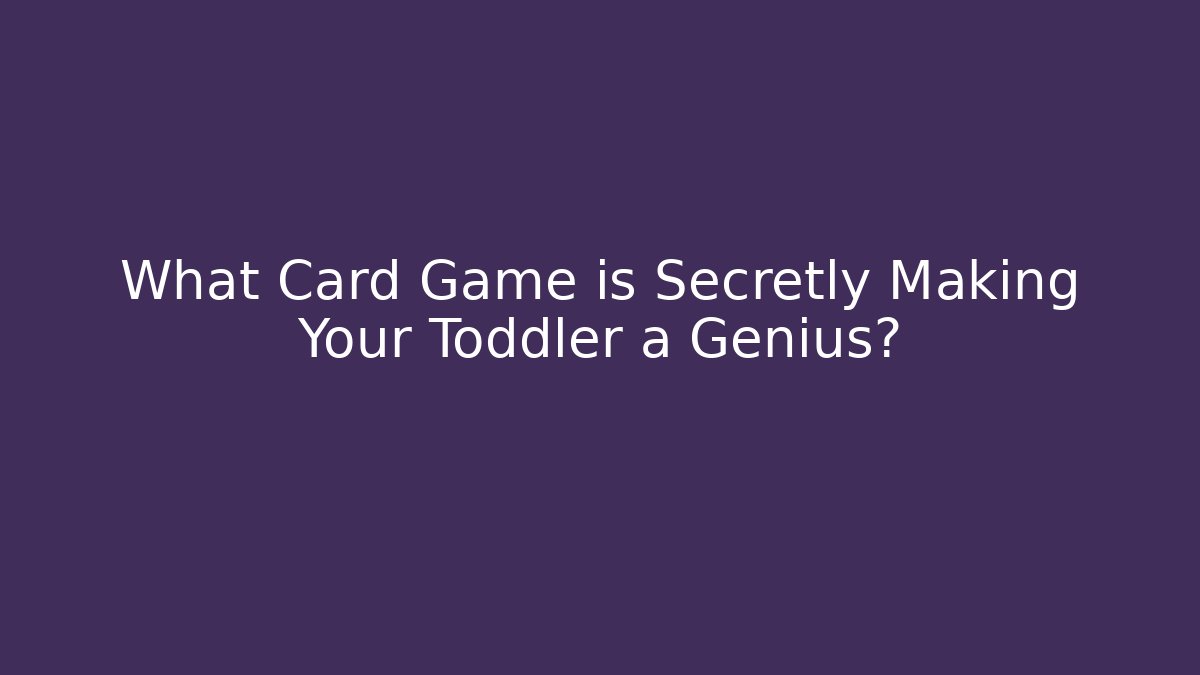 What Card Game is Secretly Making Your Toddler a Genius?