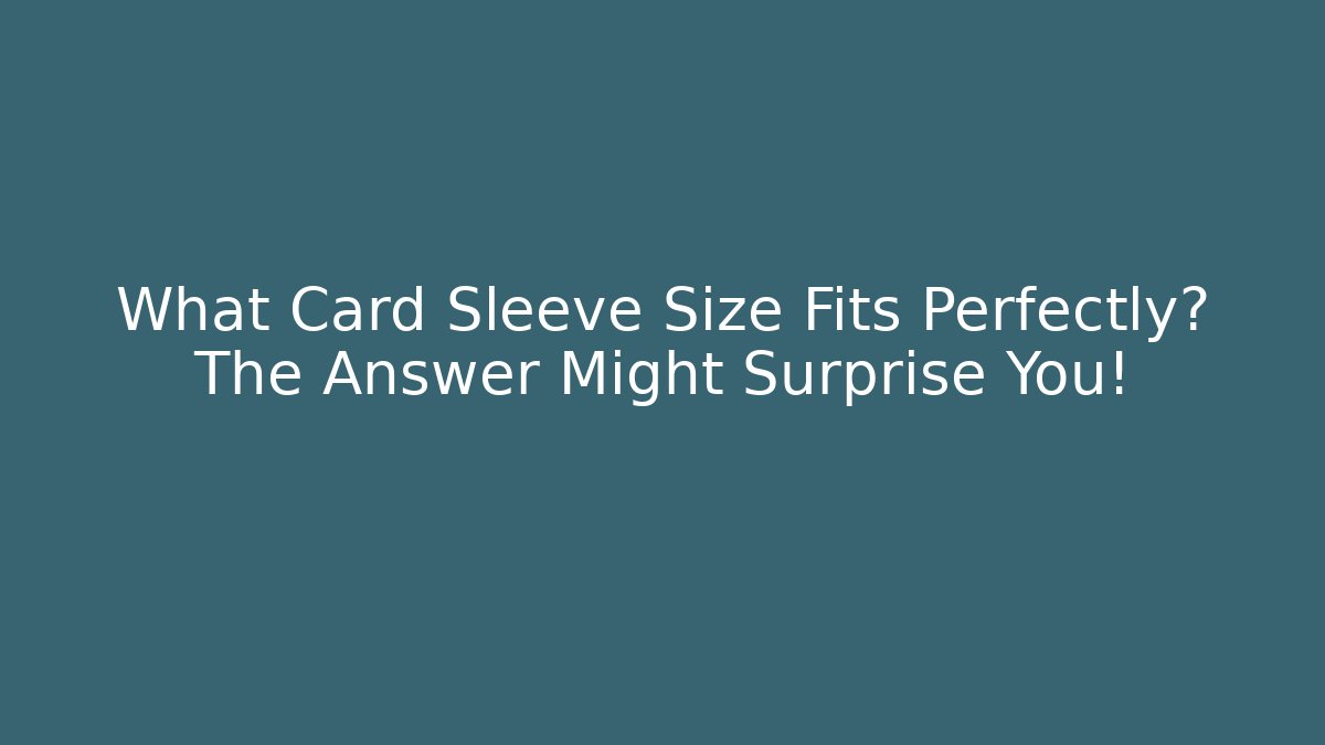 What Card Sleeve Size Fits Perfectly? The Answer Might Surprise You!