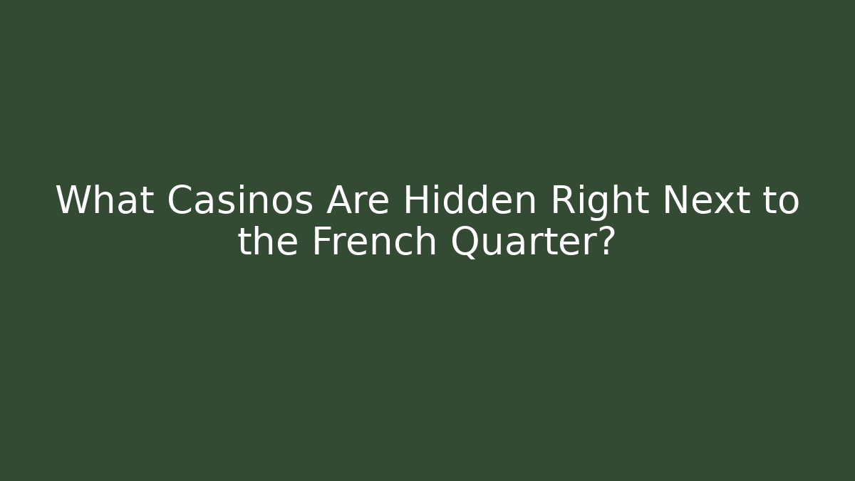 What Casinos Are Hidden Right Next to the French Quarter?