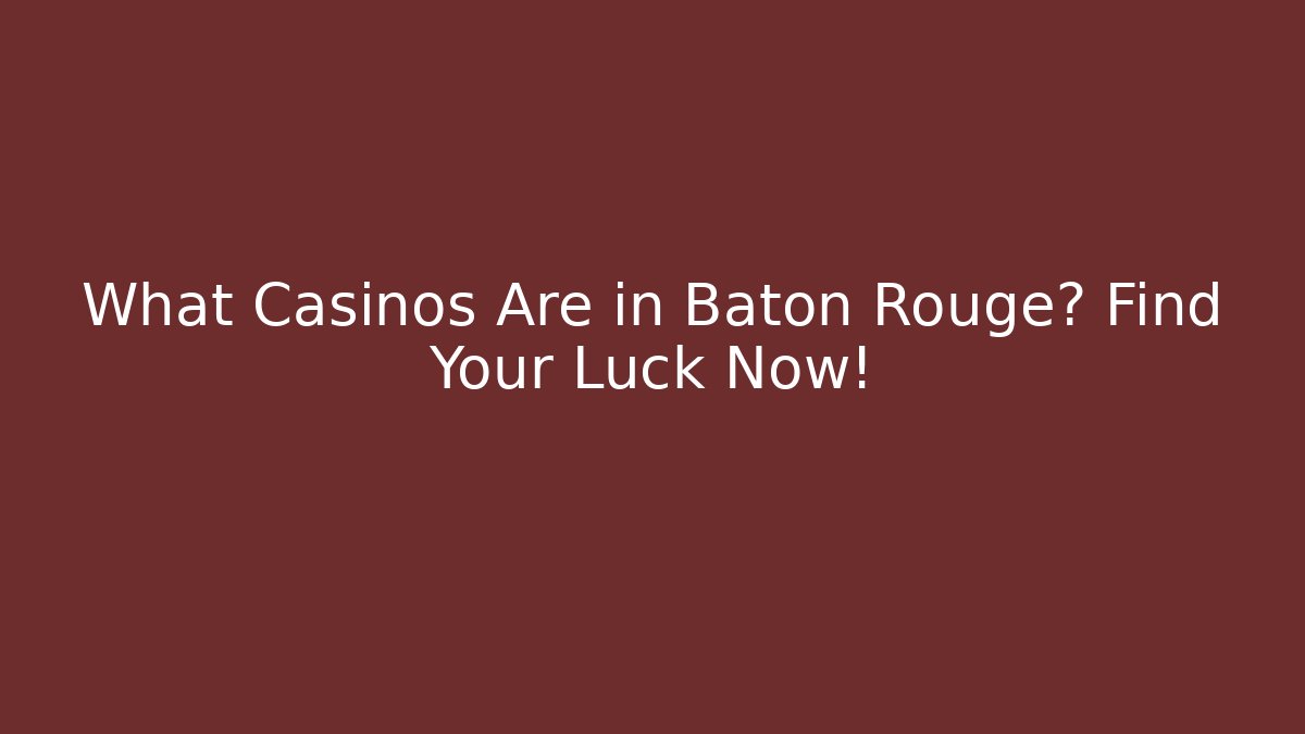 What Casinos Are in Baton Rouge? Find Your Luck Now!