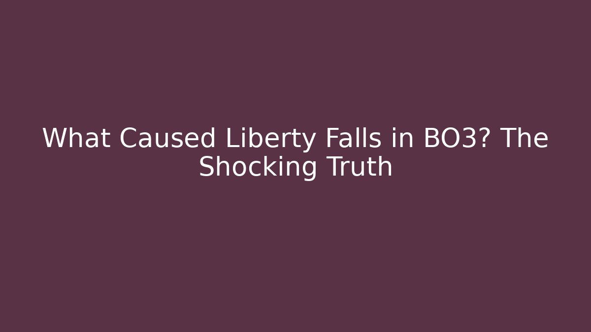 What Caused Liberty Falls in BO3? The Shocking Truth - Create More Assets
