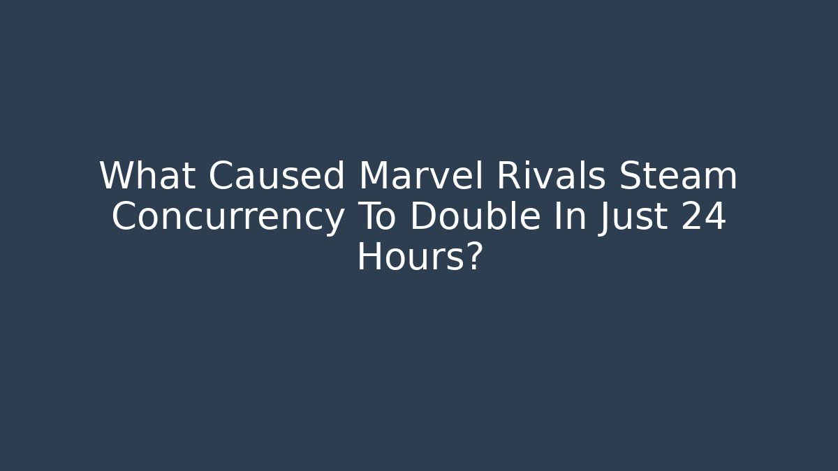 What Caused Marvel Rivals Steam Concurrency To Double In Just 24 Hours?