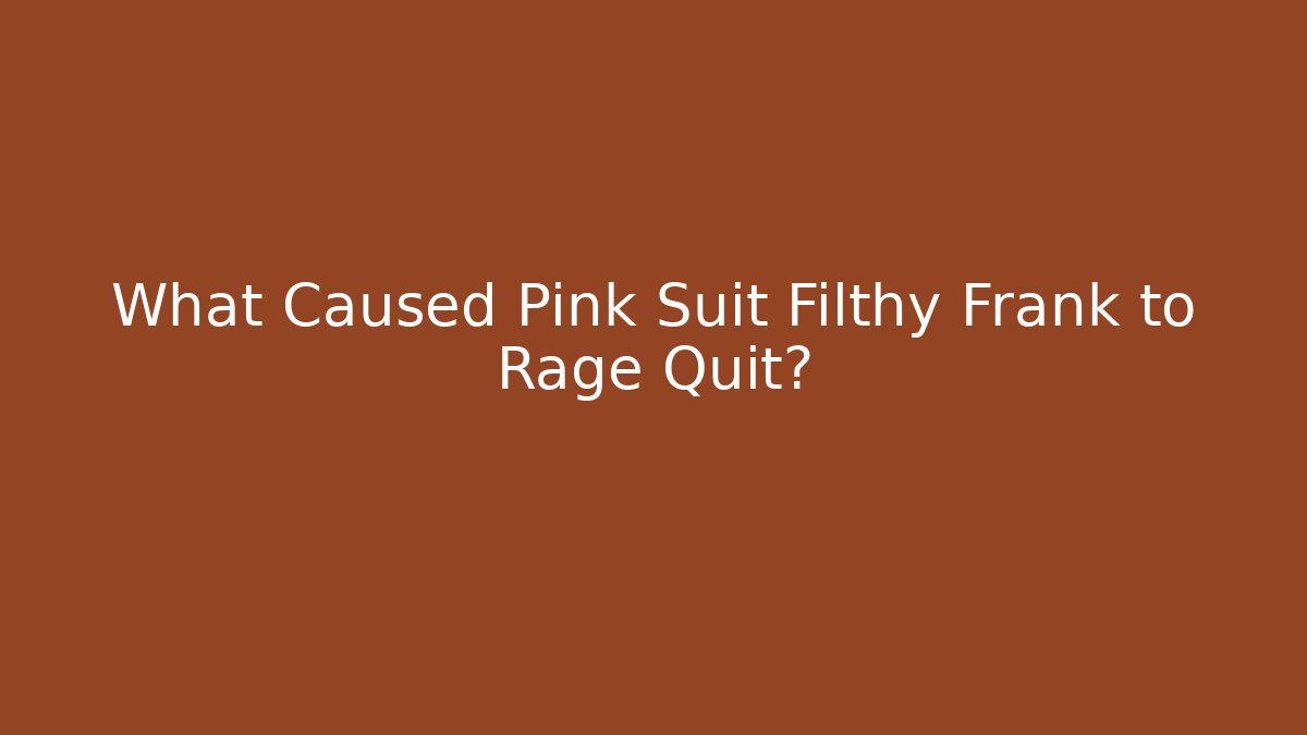 What Caused Pink Suit Filthy Frank to Rage Quit?