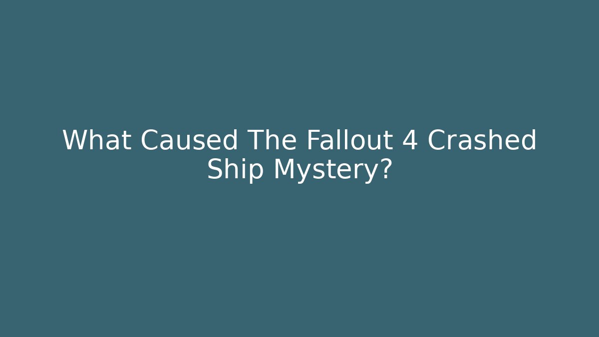 What Caused The Fallout 4 Crashed Ship Mystery?