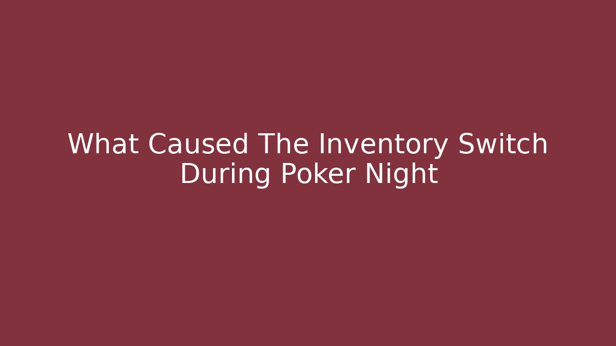 What Caused The Inventory Switch During Poker Night