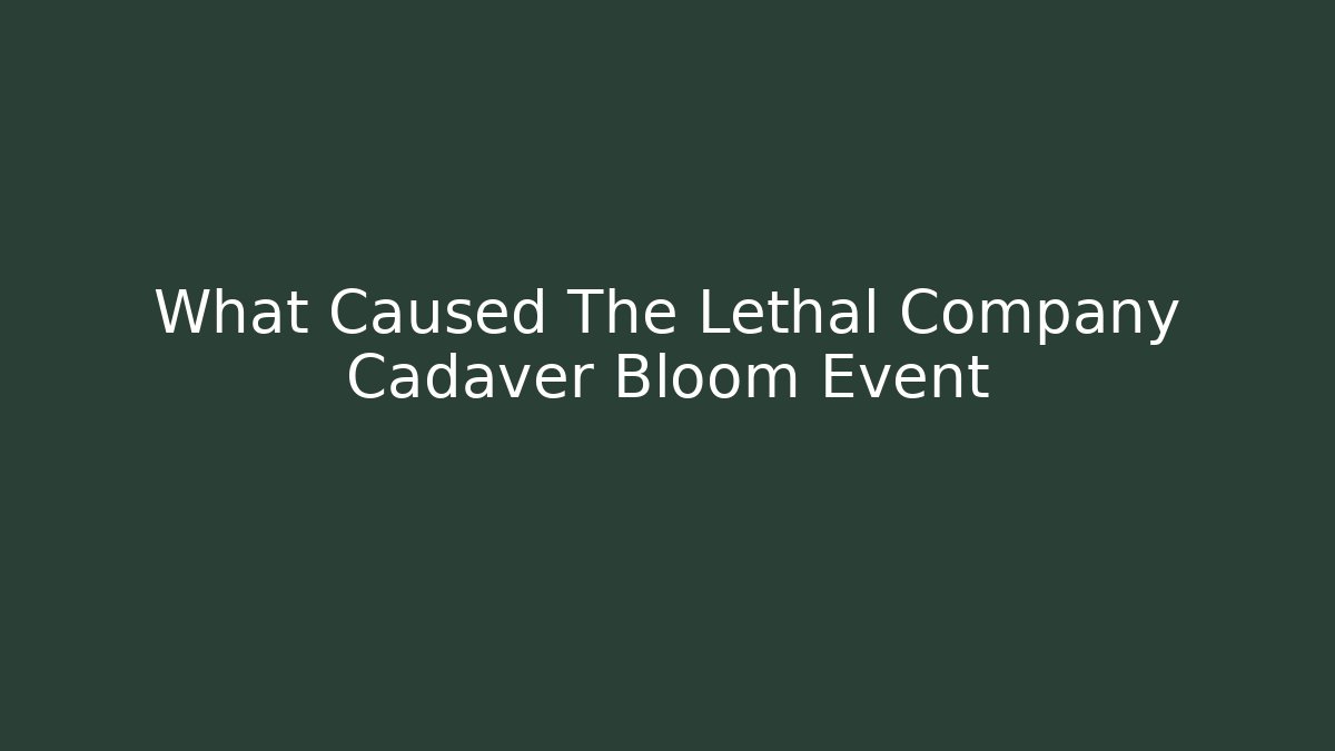 What Caused The Lethal Company Cadaver Bloom Event
