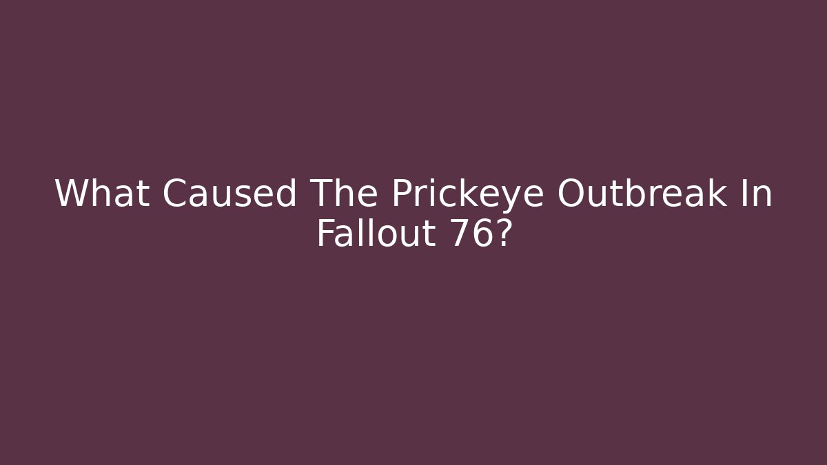 What Caused The Prickeye Outbreak In Fallout 76?