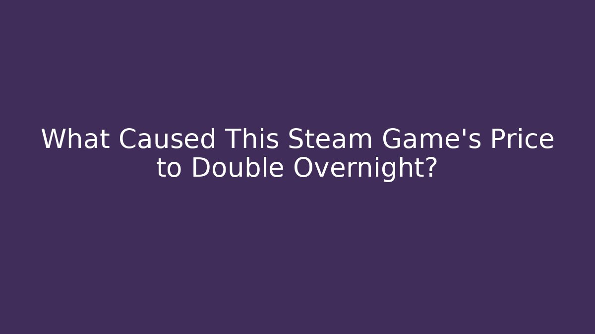 What Caused This Steam Game's Price to Double Overnight?