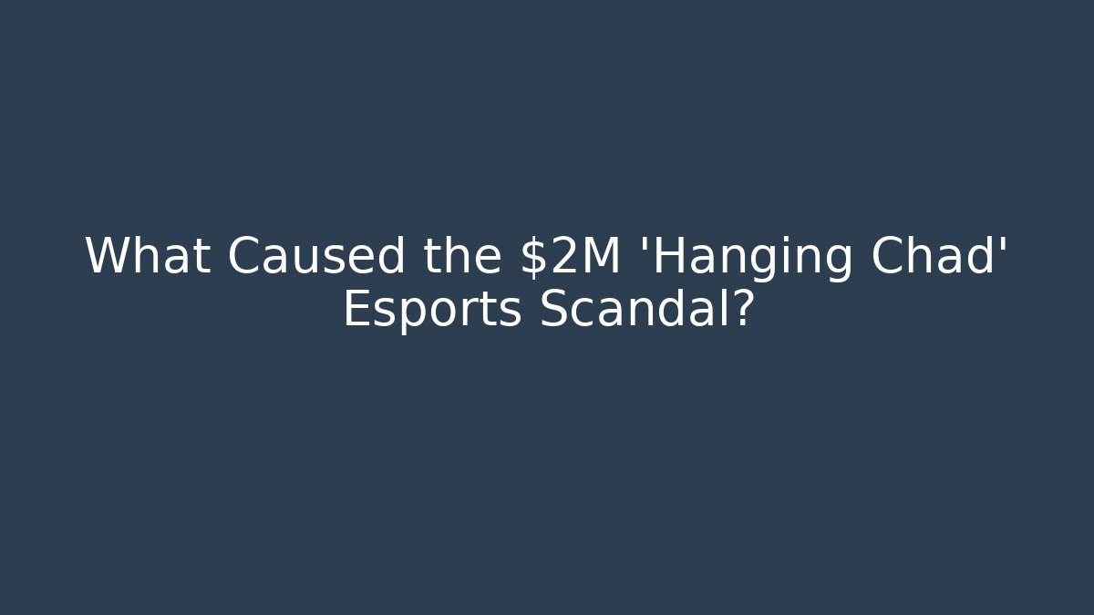 What Caused the $2M 'Hanging Chad' Esports Scandal?