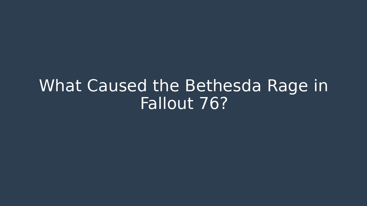 What Caused the Bethesda Rage in Fallout 76?