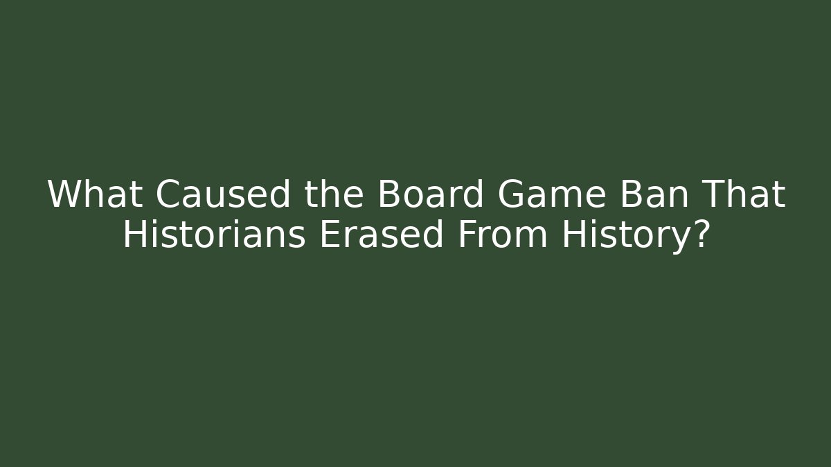 What Caused the Board Game Ban That Historians Erased From History?