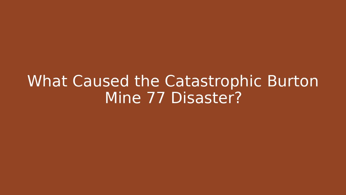 What Caused the Catastrophic Burton Mine 77 Disaster?