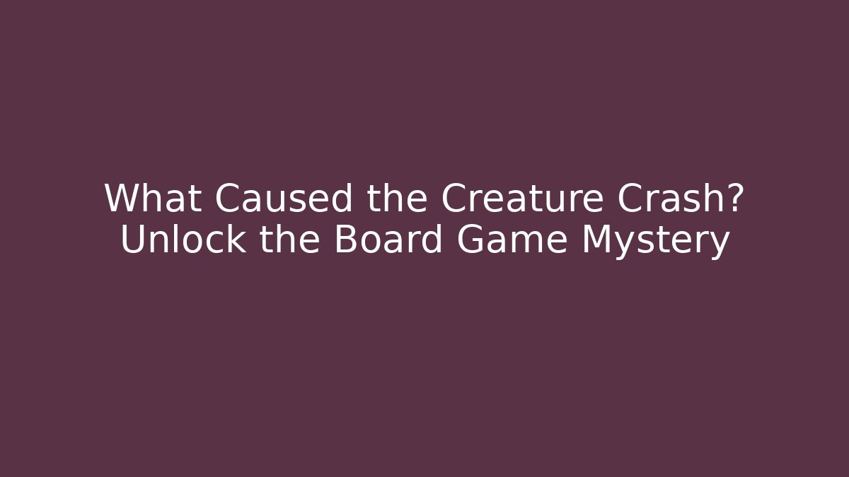 What Caused the Creature Crash? Unlock the Board Game Mystery