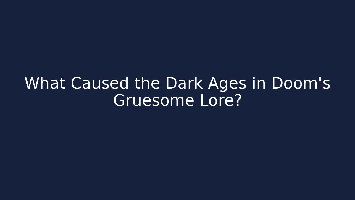 What Caused the Dark Ages in Doom's Gruesome Lore?